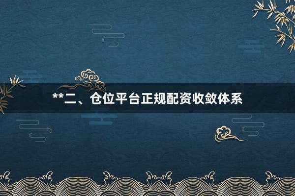 **二、仓位平台正规配资收敛体系