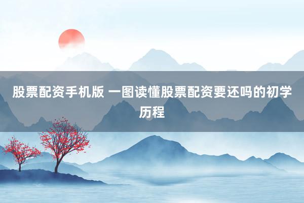 股票配资手机版 一图读懂股票配资要还吗的初学历程