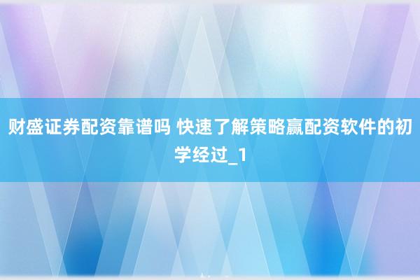 财盛证券配资靠谱吗 快速了解策略赢配资软件的初学经过_1
